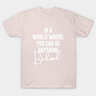 In A world Where You Can Be Anything Be Kind T-Shirt